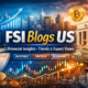 FSI Blogs US: Your Ultimate Guide to Financial Insights & Industry Expertise